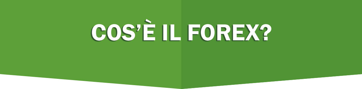 1 - Cos'è il Forex? 1 - Cos'è il Forex?