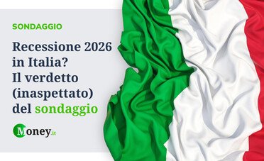 Recessione 2026 in Italia? Il verdetto (inaspettato) del sondaggio di Money.it