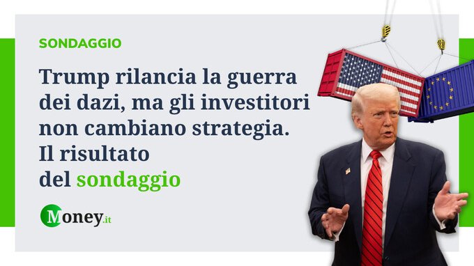 Trump rilancia la guerra dei dazi, ma il 68% degli investitori non cambia strategia