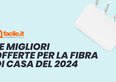 Le migliori offerte per la fibra di casa del 2024