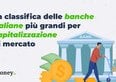 La classifica delle banche italiane più grandi per capitalizzazione di mercato