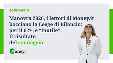 Manovra 2026, i lettori di Money.it bocciano la Legge di Bilancio: per il 62% è “inutile”