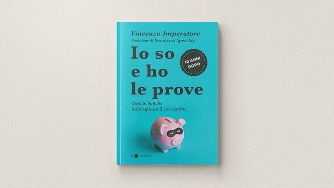 «Io so e ho le prove. Dieci anni dopo»: il libro-denuncia di un sistema bancario corrotto che non vuole cambiare
