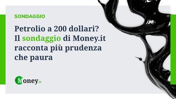 Petrolio a 200 dollari? Il sondaggio di Money.it racconta più prudenza che paura