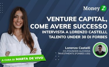 Venture capital, come avere successo. Intervista a Lorenzo Castelli, talento under 30 di Forbes