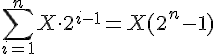
\sum_{i =1}^{n}  X \cdot 2^{i-1} = X(2^n -1)
