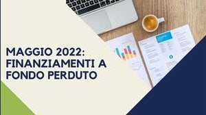 Finanziamenti a fondo perduto: le agevolazioni di maggio 2022