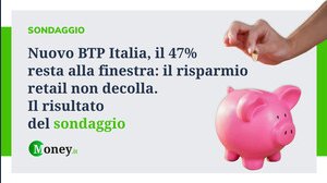Nuovo BTP Italia, il 47% resta alla finestra: il risparmio retail non decolla